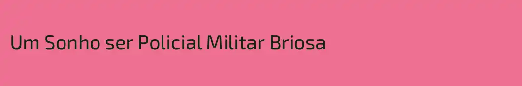 Um Sonho ser Policial Militar Briosa